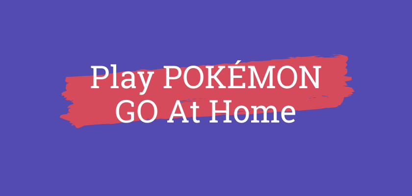 Play POKÉMON GO At Home
